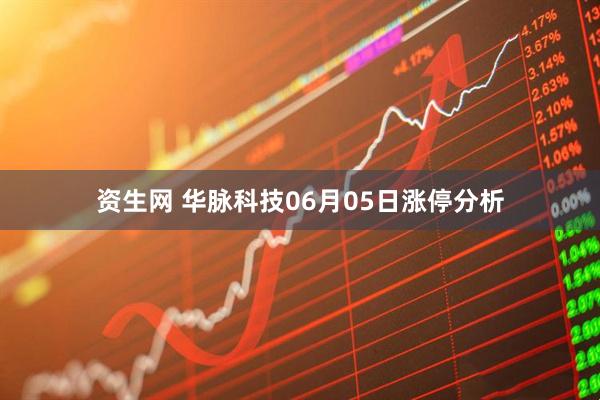 资生网 华脉科技06月05日涨停分析
