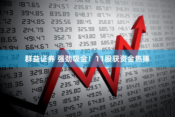 群益证券 强劲吸金！11股获资金热捧