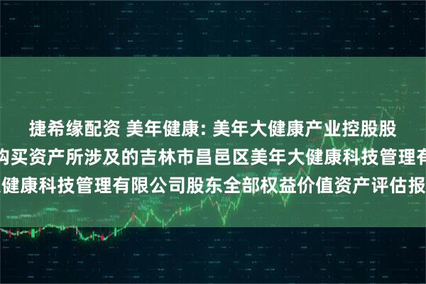 捷希缘配资 美年健康: 美年大健康产业控股股份有限公司拟发行股份购买资产所涉及的吉林市昌邑区美年大健康科技管理有限公司股东全部权益价值资产评估报告内容摘要