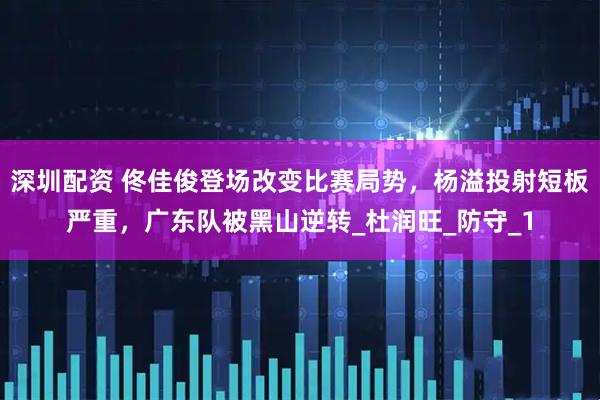 深圳配资 佟佳俊登场改变比赛局势，杨溢投射短板严重，广东队被黑山逆转_杜润旺_防守_1