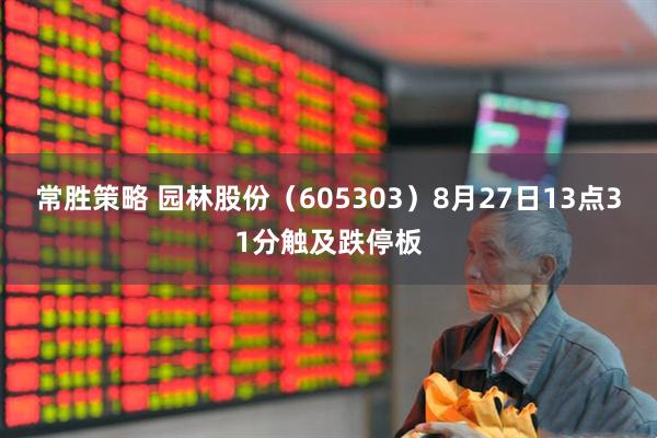 常胜策略 园林股份（605303）8月27日13点31分触及跌停板